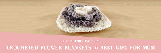 6 Best Crocheted Flower Blankets Gifts for Mom